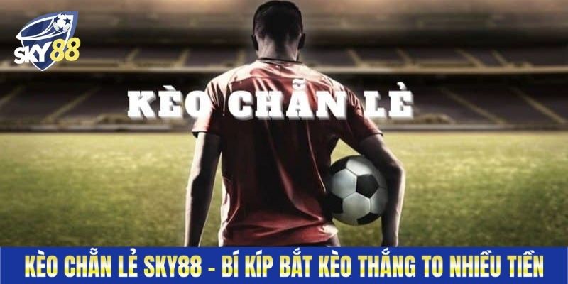 Kèo Chẵn Lẻ Sky88 – Bí Kíp Bắt Kèo Thắng To Nhiều Tiền