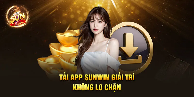 Tải app Sunwin giải trí không lo chặn