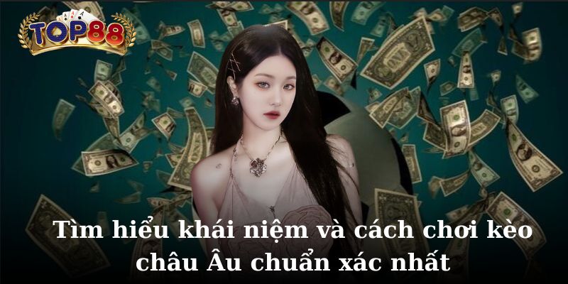 tim hieu khai niem va cach choi keo chau au chuan xac nhat